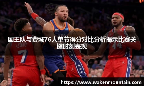 国王队与费城76人单节得分对比分析揭示比赛关键时刻表现